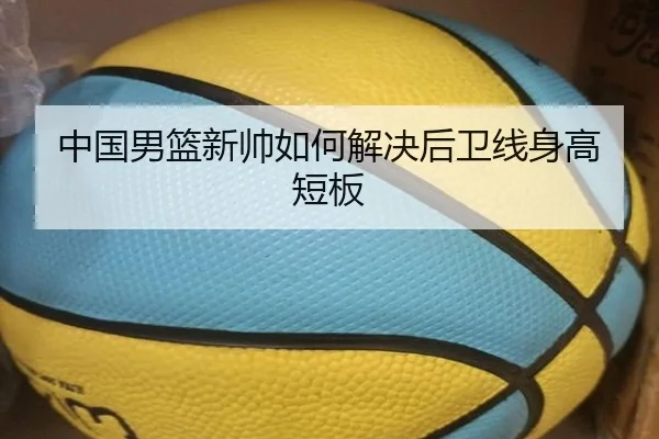 中国男篮新帅如何解决后卫线身高短板
